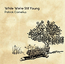 PATRICK CORNELIUS「While We're Still Young」