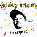 Funkymic「friday friday」