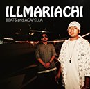 ILLMARIACHI「ILLMARIACHI BEATS and ACAPELLA」