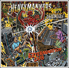 THE HEAVYMANNERS meets SCIENTIST [『EXTERMINATION DUB』RELEASE PARTY]at 東京