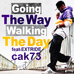 新潟のフッド・スター・ラッパー、cak73のEXTRIDEをフィーチャーした新曲“Going The Way Walking The Day”が本日より解禁!