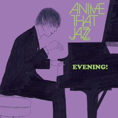 ANIME THAT JAZZによるアニメカバー第一弾 『EVENING!』が、iTunesにて本日9/29より配信開始！