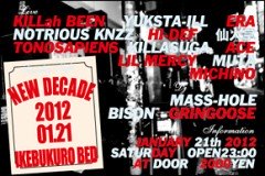 2012.01.21 (sat) NEW DECADE at IKEBUKURO BED. ＜LIVE＞YUKSTA-ILL, KILLah BEEN, ERA, 仙人掌 (MONJU) ... ＜DJ＞MASS-HOLE ... and more!!