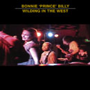 BONNIE "PRINCE" BILLY「Wilding In The West」