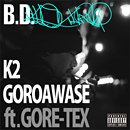 B.D.「K2 / ゴロアワセ feat. GORE-TEX」