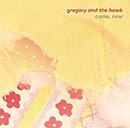 GREGORY AND THE HAWK「Come, Now」