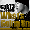 cak73「What's Going On feat. DG-TOMO」